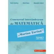 Concursul interjudetean de matematica „Marian Tarina”. Volumul 1 (2001-2010)