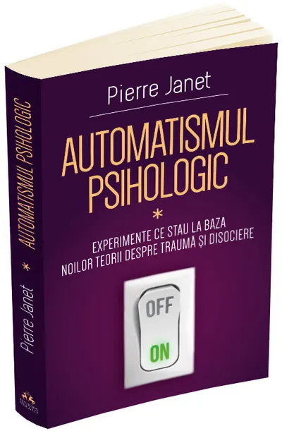 Automatismul psihologic. Experimente ce stau la baza noilor teorii despre trauma si disociere (vol. I)