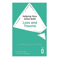 Helping Your Child with Loss, Change and Trauma
