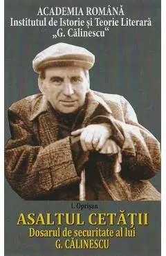 Asaltul Cetatii. Dosarul de securitate al lui G. Calinescu