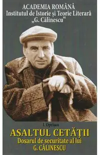 Asaltul Cetatii. Dosarul de securitate al lui G. Calinescu