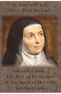 St. Teresa of Avila Three Book Treasury - Interior Castle, The Way of Perfection, and The Book of Her Life (Autobiography)