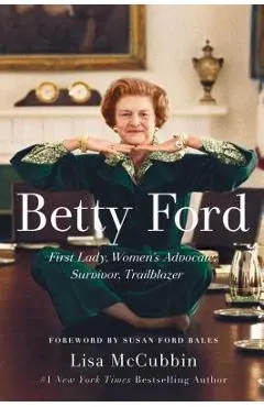 Betty Ford: First Lady, Women's Advocate, Survivor, Trailblazer