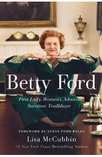 Betty Ford: First Lady, Women's Advocate, Survivor, Trailblazer