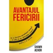 Avantajul Fericirii. De ce fericirea garanteaza succesul si cum sa ne antrenam creierul pentru a fi fericiti