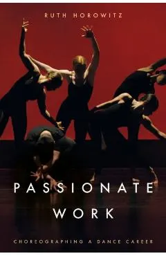 Passionate Work: Choreographing a Dance Career
