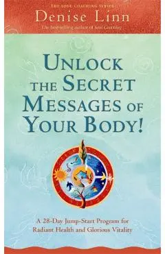 Unlock the Secret Messages of Your Body!: A 28-Day Jump-Start Program for Radiant Health and Glorious Vitality