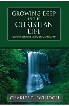 Growing Deep in the Christian Life: Essential Truths for Becoming Strong in the Faith