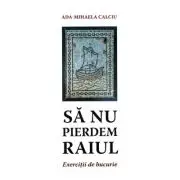 Sa nu pierdem raiul. Exercitii de bucurie
