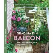Gradina din balcon. Flori, fructe si legume in ghivece