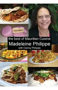 The Best of Mauritian Cuisine: History of Mauritian Cuisine and Recipes from Mauritius