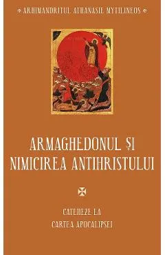 Armaghedonul si nimicirea antihristului. Cateheze la Cartea Apocalipsei