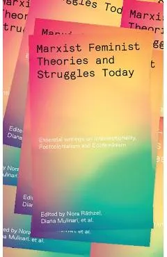 Marxist-Feminist Theories and Struggles Today: Essential Writings on Intersectionality, Postcolonialism and Ecofeminism