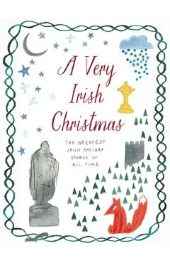 A Very Irish Christmas: The Greatest Irish Holiday Stories of All Time