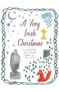 A Very Irish Christmas: The Greatest Irish Holiday Stories of All Time