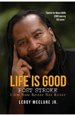 Life is Good, Post Stroke: I Am Now Better Not Bitter