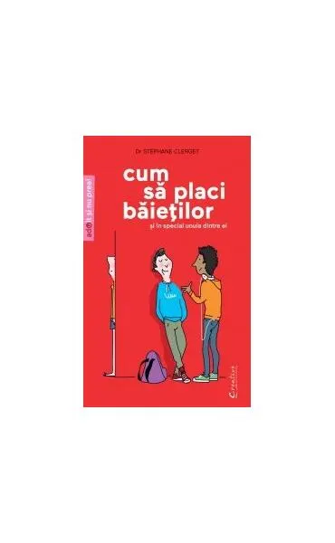 Cum să placi băieţilor (şi mai ales unuia dintre ei) - Paperback brosat - Stéphane Clerget