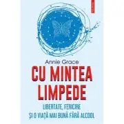 Cu mintea limpede. Libertate, fericire si o viata mai buna fara alcool