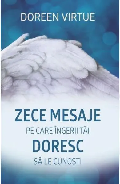 Zece mesaje pe care îngerii tăi doresc să le cunoşti - Paperback brosat - Doreen Virtue