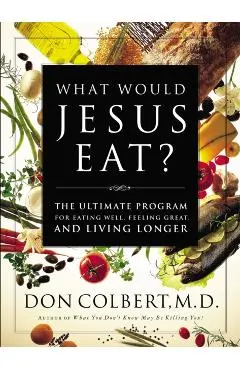 What Would Jesus Eat?: The Ultimate Program for Eating Well, Feeling Great, and Living Longer