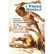 I Freed Myself: African American Self-Emancipation in the Civil War Era