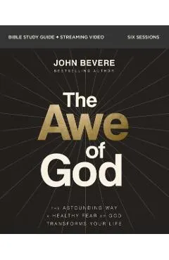 The Awe of God Bible Study Guide Plus Streaming Video: The Astounding Way a Healthy Fear of God Transforms Your Life
