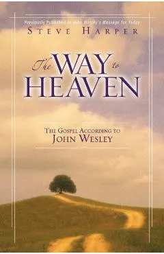 The Way to Heaven: The Gospel According to John Wesley
