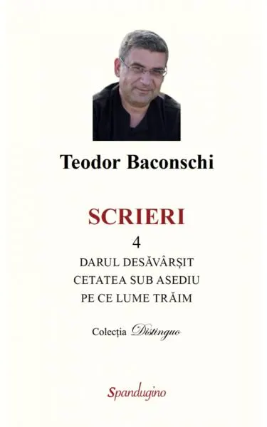 Scrieri 4. Darul desăvârșit & Cetatea sub asediu & Pe ce lume trăim - Hardcover - Teodor Baconschi