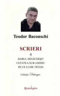 Scrieri 4. Darul desăvârșit & Cetatea sub asediu & Pe ce lume trăim - Hardcover - Teodor Baconschi