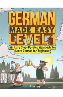 German Made Easy Level 1: An Easy Step-By-Step Approach To Learn German for Beginners (Textbook + Workbook Included)