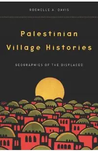 Palestinian Village Histories: Geographies of the Displaced
