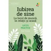 Iubirea de sine. La locul de munca, in relatii si acasa. Lectii practice