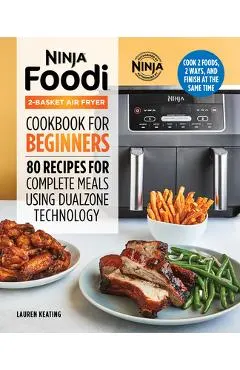 Ninja Foodi 2-Basket Air Fryer Cookbook for Beginners: 80 Recipes for Complete Meals Using Dualzone Technology