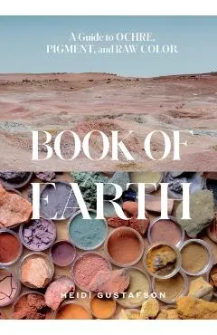 Book of Earth: A Guide to Ochre, Pigment, and Raw Color