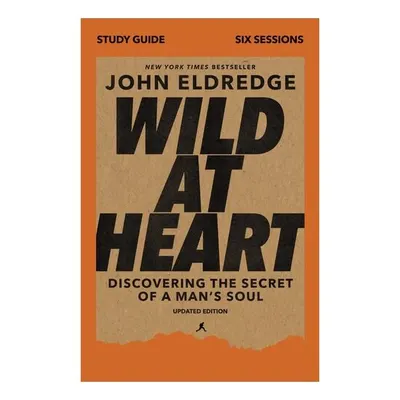 Wild At Heart Study Guide, Updated Edition: Discovering The Secret Of A Man's Soul