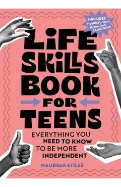 Life Skills Book for Teens: Everything You Need to Know to Be More Independent