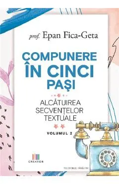 Compunere in cinci pasi. Alcatuirea secventelor textuale Vol.2