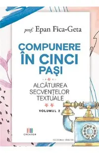 Compunere in cinci pasi. Alcatuirea secventelor textuale Vol.2