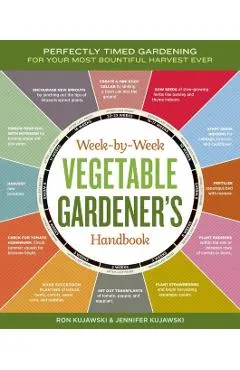 Week-By-Week Vegetable Gardener's Handbook: Perfectly Timed Gardening for Your Most Bountiful Harvest Ever