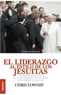 El Liderazgo Al Estilo de Los Jesuitas: Las mejores pr�cticas de una compa��a de 450 a�os que cambi� el mundo