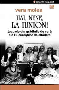 Hai, nene, la Iunion! Teatrele din gradinile de vara ale Bucurestilor de altadata