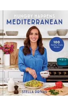 Hungry Happens: Mediterranean: 100 Healthy, Simple Recipes: A Cookbook