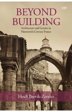 Beyond Building: Architecture and Gender in Nineteenth-Century France