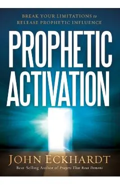 Prophetic Activation: Break Your Limitation to Release Prophetic Influence