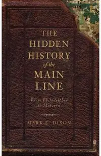 The Hidden History of the Main Line: From Philadelphia to Malvern