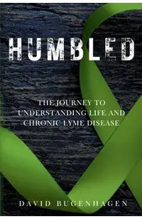 Humbled: The Journey To Understanding Life And Chronic Lyme Disease