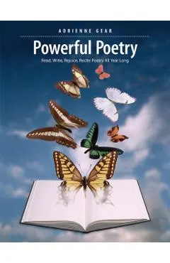 Powerful Poetry: Read, Write, Rejoice, Recite Poetry All Year Long