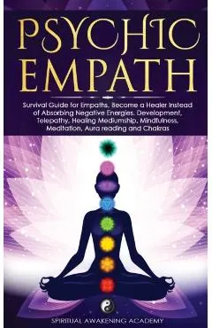 Psychic Empath: Survival Guide for Empaths, Become a Healer Instead of Absorbing Negative Energies. Development, Telepathy, Healing Me