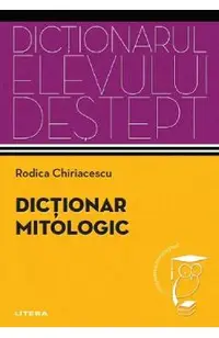 Dictionar mitologic. Dictionarul elevului destept