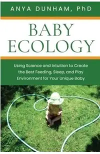 Baby Ecology: Using Science and Intuition to Create the Best Feeding, Sleep, and Play Environment for Your Unique Baby